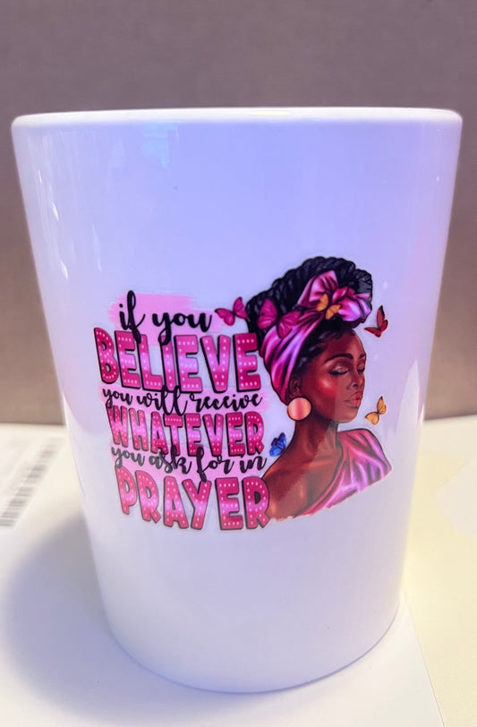 Inspirational Coffee Mug - If you believe you will receive whatever you ask for in prayer